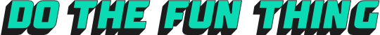 Do the fun thing